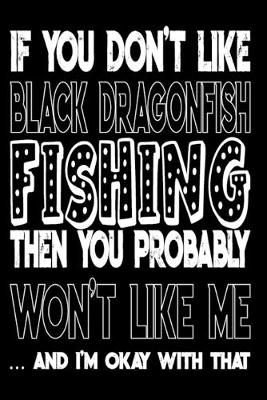 Book cover for If You Don't Like Black Dragonfish Fishing Then You Probably Won't Like Me And I'm Okay With That