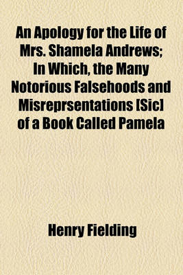 Book cover for An Apology for the Life of Mrs. Shamela Andrews; In Which, the Many Notorious Falsehoods and Misreprsentations [Sic] of a Book Called Pamela