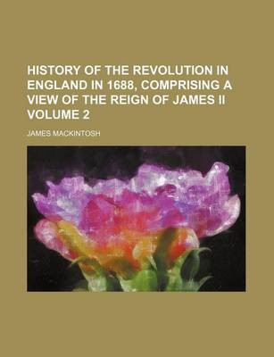 Book cover for History of the Revolution in England in 1688, Comprising a View of the Reign of James II Volume 2