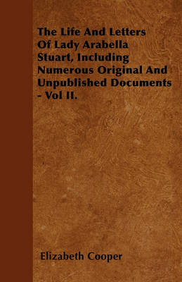 Book cover for The Life And Letters Of Lady Arabella Stuart, Including Numerous Original And Unpublished Documents - Vol II.