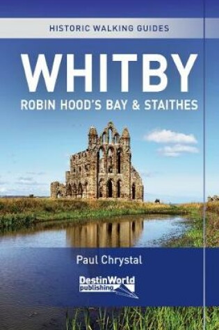 Cover of Whitby, Robin Hood’s Bay & Staithes Historic Walking Guides