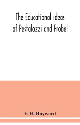 Book cover for The educational ideas of Pestalozzi and Frobel.
