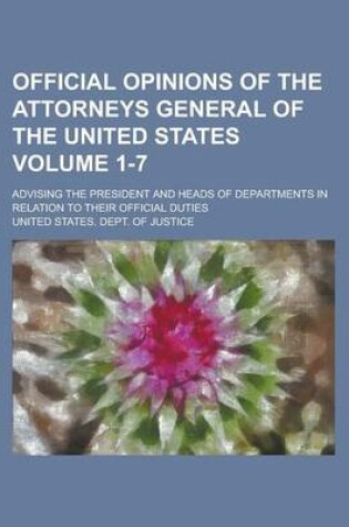 Cover of Official Opinions of the Attorneys General of the United States; Advising the President and Heads of Departments in Relation to Their Official Duties Volume 1-7