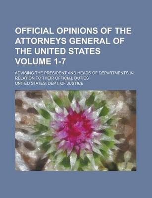 Book cover for Official Opinions of the Attorneys General of the United States; Advising the President and Heads of Departments in Relation to Their Official Duties Volume 1-7