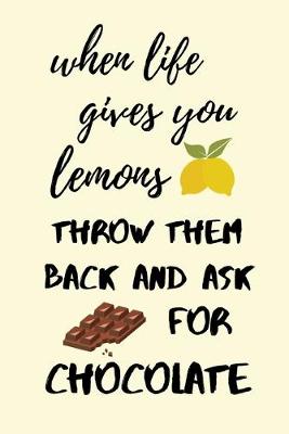 Book cover for When life gives you lemons, throw them back and ask for chocolate