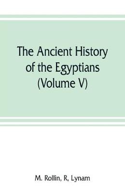 Cover of The ancient history of the Egyptians, Carthaginians, Assyrians, Medes and Persians, Grecians and Macedonians (Volume V)