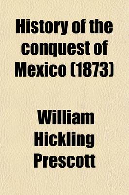 Book cover for History of the Conquest of Mexico; With a Preliminary View of the Ancient Mexican Civilization, and the Life of the Conqueror, Hernando Cortez Volume 2