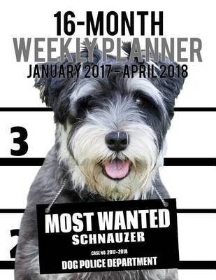 Cover of Most Wanted Schnauzer 2017-2018 Weekly Planner - 16 Month