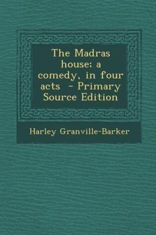 Cover of The Madras House; A Comedy, in Four Acts - Primary Source Edition