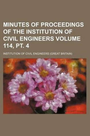 Cover of Minutes of Proceedings of the Institution of Civil Engineers Volume 114, PT. 4