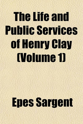 Book cover for The Life and Public Services of Henry Clay (Volume 1)