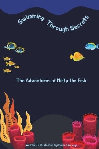 Cover of Swimming Through Secrets The Adventures of Misty the Fish