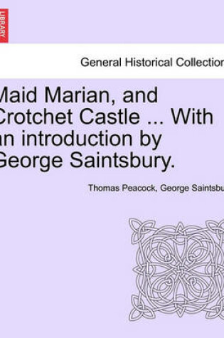 Cover of Maid Marian, and Crotchet Castle ... with an Introduction by George Saintsbury.