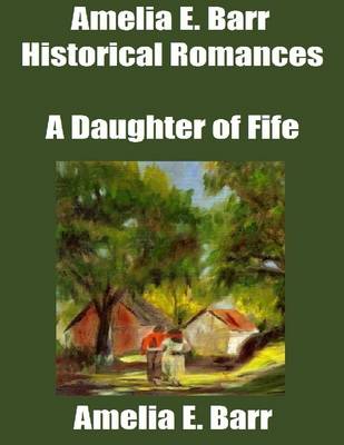 Book cover for Amelia E. Barr Historical Romances: A Daughter of Fife