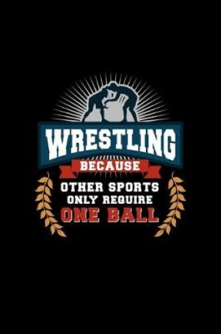Cover of Wrestling Because Other Sports Only Require One Ball