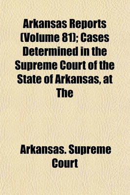 Book cover for Arkansas Reports (Volume 81); Cases Determined in the Supreme Court of the State of Arkansas, at the