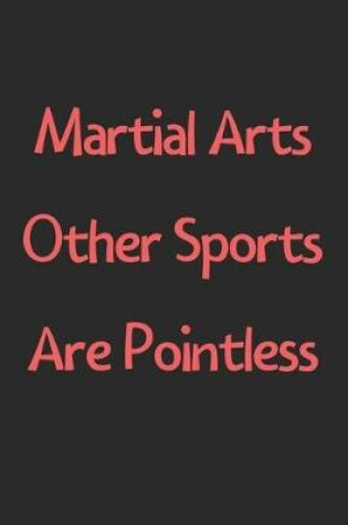 Cover of Martial Arts Other Sports Are Pointless