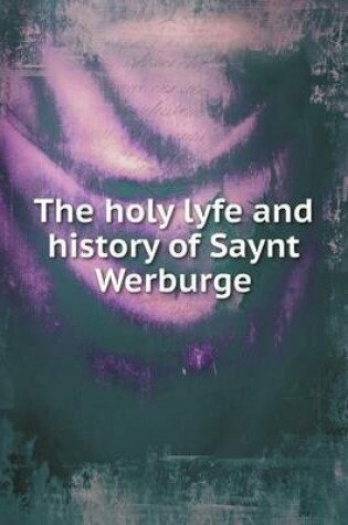 Cover of The holy lyfe and history of Saynt Werburge