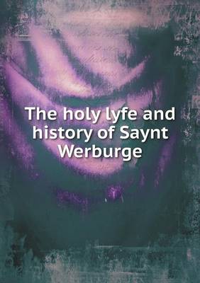 Book cover for The holy lyfe and history of Saynt Werburge