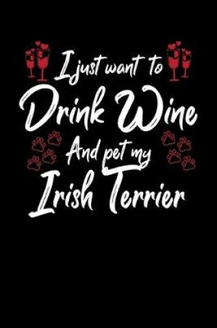 Cover of I Just Wanna Drink Wine And Pet My Irish Terrier
