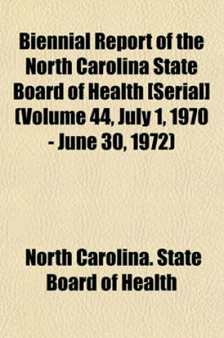 Cover of Biennial Report of the North Carolina State Board of Health [Serial] (Volume 44, July 1, 1970 - June 30, 1972)