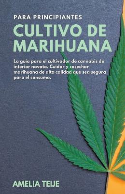 Book cover for Cultivo de Marihuana para Principiantes - La guia para el cultivador de cannabis de interior novato. Cuidar y cosechar marihuana de alta calidad que sea segura para el consumo