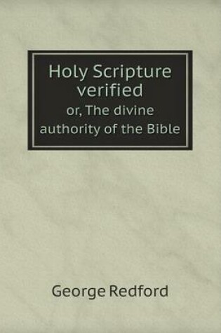 Cover of Holy Scripture verified or, The divine authority of the Bible