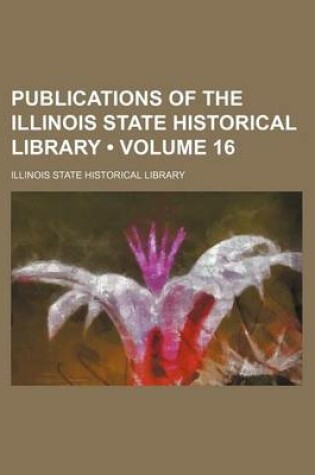 Cover of Publications of the Illinois State Historical Library (Volume 16)