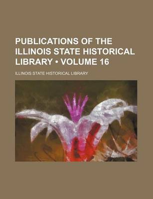 Book cover for Publications of the Illinois State Historical Library (Volume 16)