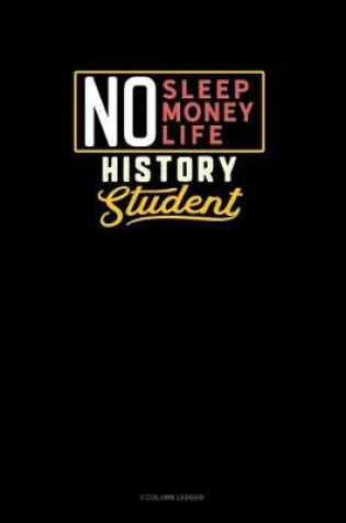 Cover of No Sleep. No Money. No Life. History Student