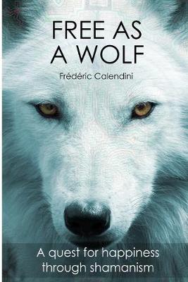 Cover of Free As A Wolf - A quest for happiness through shamanism