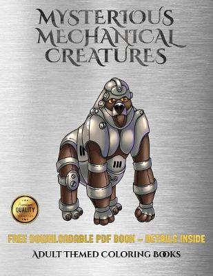 Book cover for Adult Themed Coloring Books (Mysterious Mechanical Creatures)