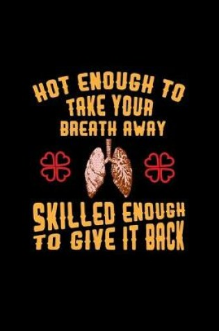 Cover of Hot Enough to Take Your Breath Away Skilled Enough to Give it Back