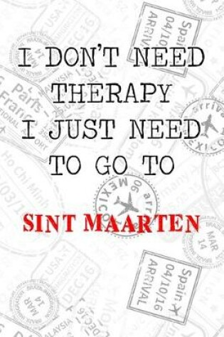 Cover of I Don't Need Therapy I Just Need To Go To Sint Maarten