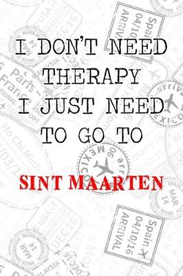 Book cover for I Don't Need Therapy I Just Need To Go To Sint Maarten