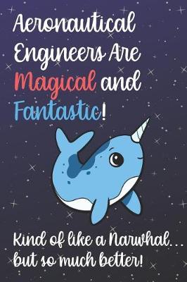 Book cover for Aeronautical Engineers Are Magical And Fantastic Kind Of Like A Narwhal But So Much Better