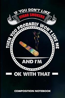 Book cover for If You Don't Like Cigar Smokers Then You Probably Won't Like Me and I Am Ok with That