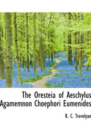 Cover of The Oresteia of Aeschylus Agamemnon Choephori Eumenides