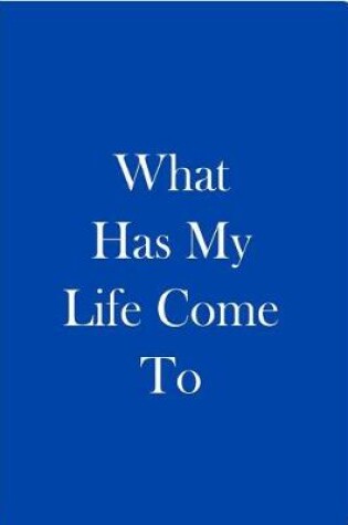 Cover of What Has My Life Come To - Blue White Notebook / Blank Lined Pages / Soft Matte