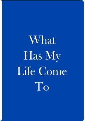 Book cover for What Has My Life Come To - Blue White Notebook / Blank Lined Pages / Soft Matte