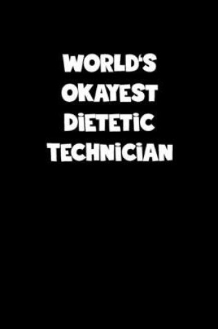 Cover of World's Okayest Dietetic Technician Notebook - Dietetic Technician Diary - Dietetic Technician Journal - Funny Gift for Dietetic Technician