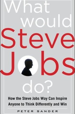 Cover of What Would Steve Jobs Do? How the Steve Jobs Way Can Inspire Anyone to Think Differently and Win