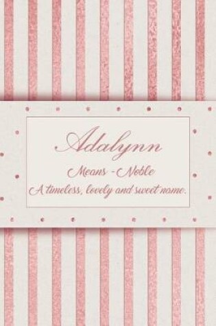 Cover of Adalynn, Means - Noble, a Timeless, Lovely and Sweet Name.