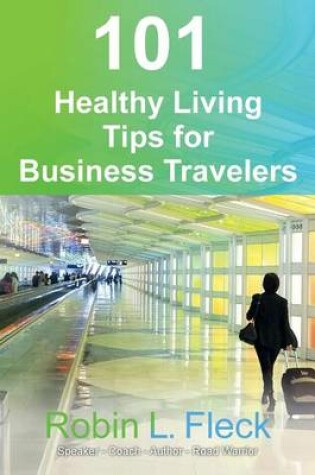 Cover of 101 Healthy Living Tips for Business Travelers