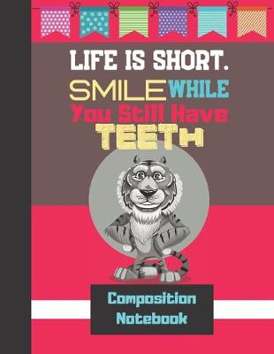 Book cover for Life Is Short. Smile While You Still Have Teeth - Composition Notebook