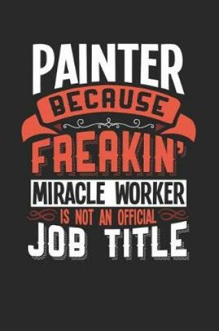 Cover of Painter Because Freakin' Miracle Worker Is Not an Official Job Title