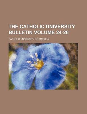 Book cover for The Catholic University Bulletin Volume 24-26