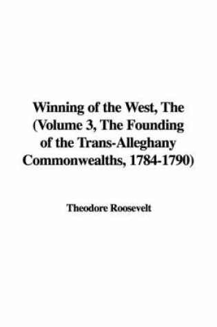 Cover of Winning of the West, the (Volume 3, the Founding of the Trans-Alleghany Commonwealths, 1784-1790)