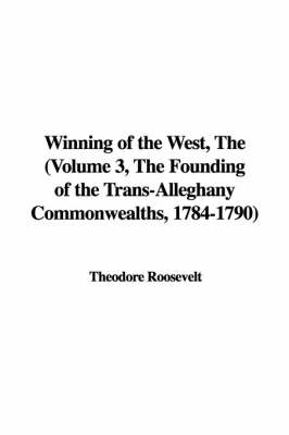 Book cover for Winning of the West, the (Volume 3, the Founding of the Trans-Alleghany Commonwealths, 1784-1790)