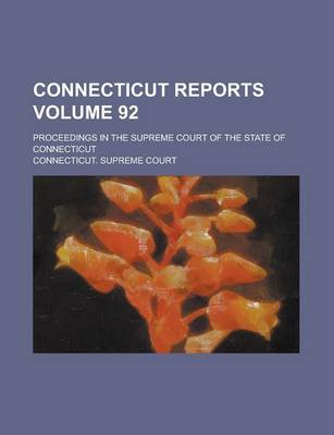 Book cover for Connecticut Reports; Proceedings in the Supreme Court of the State of Connecticut Volume 92